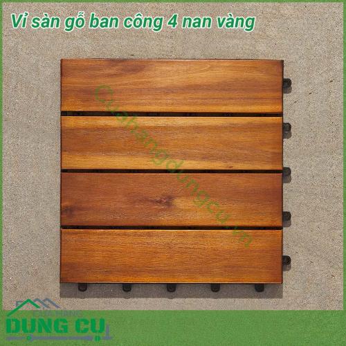 Vỉ sàn gỗ ban công 4 nan vàng khả năng chống thấm nước tốt. Chống mối mọt, côn trùng phá hoại tốt. Chống cong vênh, co ngót. Chịu được môi trường sử dụng khắc nghiệt. Dễ dàng vệ sinh và đặc biệt sẽ đem lại không gian sang trọng cho ngôi nhà của bạn